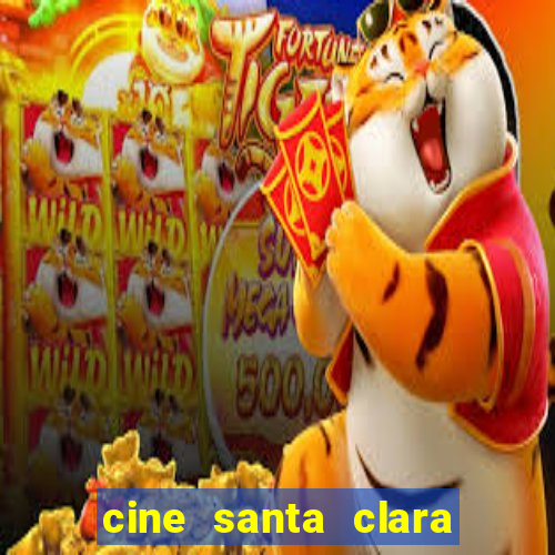 cine santa clara filmes em cartaz